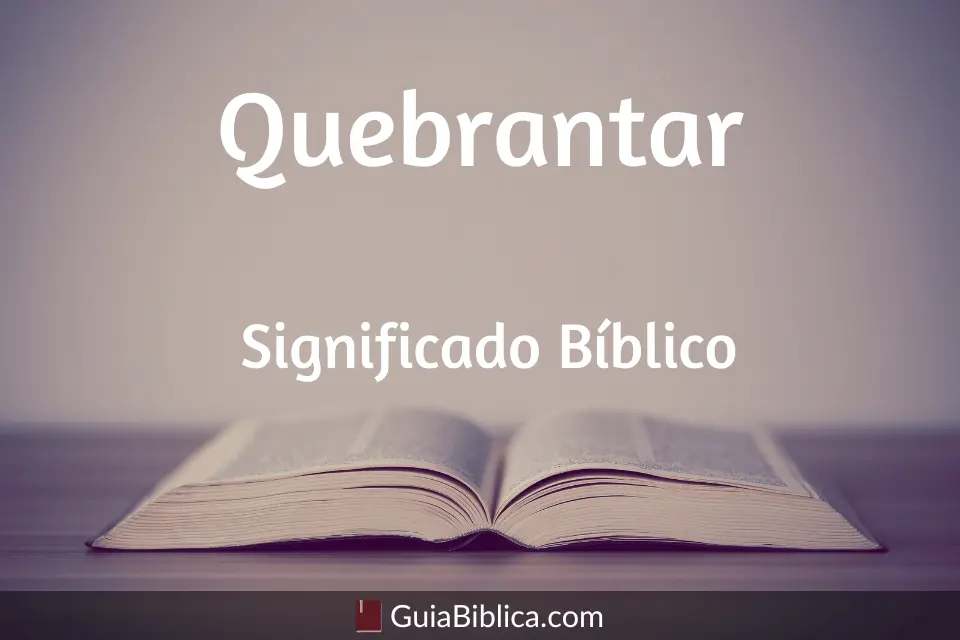 definicion de quebrantar en la biblia - Qué quiere decir la palabra quebrantar en la Biblia