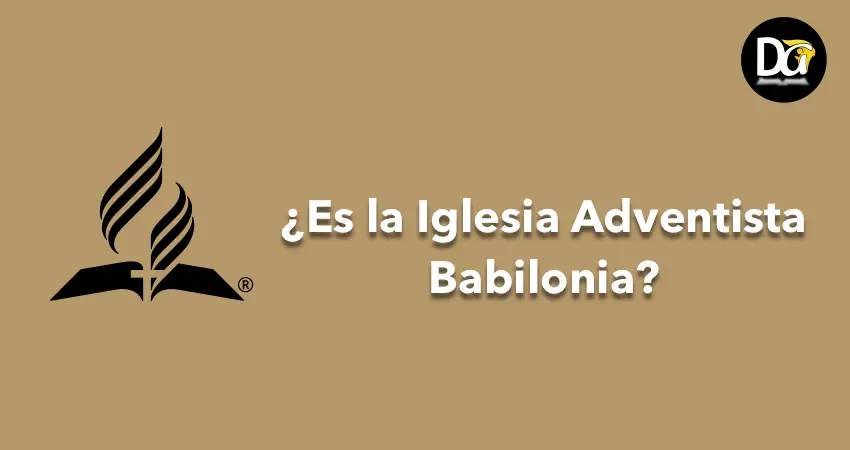 la iglesia adventista no es babilonia - Quién es Babilonia Iglesia Adventista